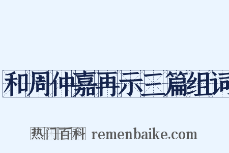 和周仲嘉再示三篇组词是什么意思的图片